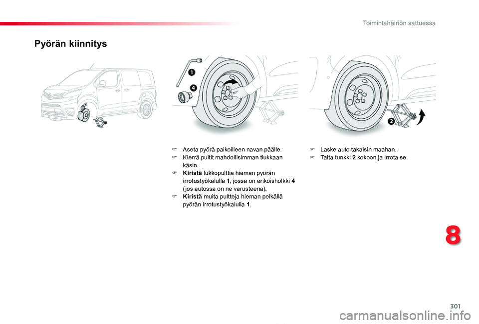 TOYOTA PROACE 2020  Omistajan Käsikirja (in Finnish) 301
Proace_fi_Chap08_En-cas-de-panne_ed2019_V02
Pyörän kiinnitys
F Aseta pyörä paikoilleen navan päälle.F Kierrä pultit mahdollisimman tiukkaan käsin.F Kiristä lukkopulttia hieman pyörän ir