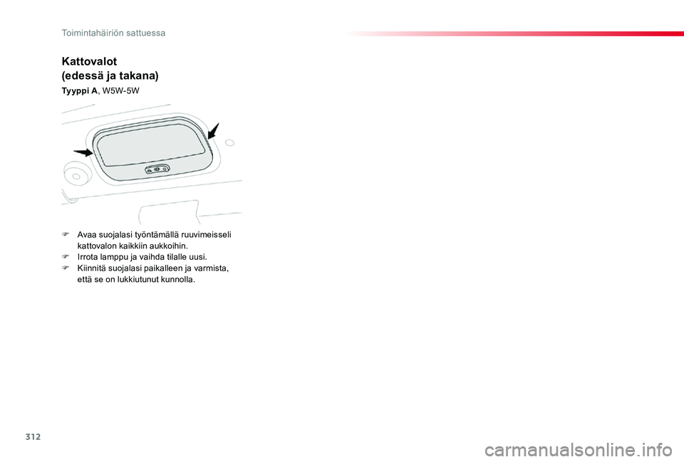 TOYOTA PROACE 2020  Omistajan Käsikirja (in Finnish) 312
Proace_fi_Chap08_En-cas-de-panne_ed2019_V02
Kattovalot
(edessä ja takana)
Ty y p p i  A, W5W-5W
F Avaa suojalasi työntämällä ruuvimeisseli kattovalon kaikkiin aukkoihin.F Irrota lamppu ja vai