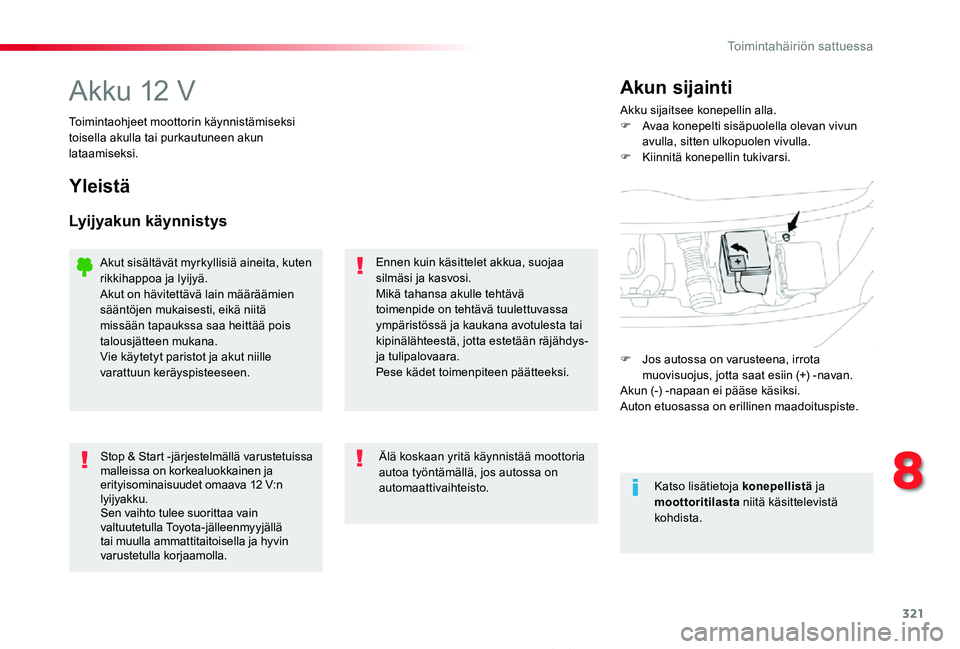 TOYOTA PROACE 2020  Omistajan Käsikirja (in Finnish) 321
Proace_fi_Chap08_En-cas-de-panne_ed2019_V02
Akku 12 VAkku sijaitsee konepellin alla.F Avaa konepelti sisäpuolella olevan vivun avulla, sitten ulkopuolen vivulla.F Kiinnitä konepellin tukivarsi.
