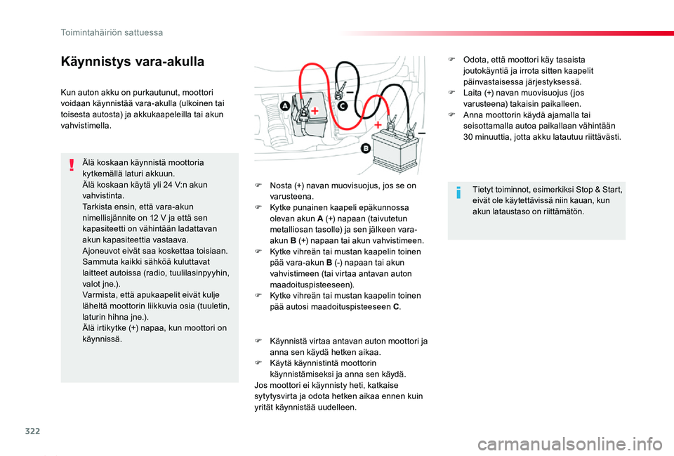TOYOTA PROACE 2020  Omistajan Käsikirja (in Finnish) 322
Proace_fi_Chap08_En-cas-de-panne_ed2019_V02
Käynnistys vara-akulla
Älä koskaan käynnistä moottoria kytkemällä laturi akkuun.Älä koskaan käytä yli 24 V:n akun vahvistinta.Tarkista ensin,