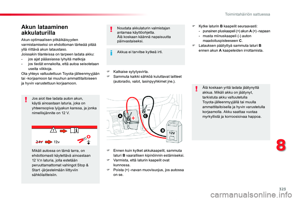 TOYOTA PROACE 2020  Omistajan Käsikirja (in Finnish) 323
Proace_fi_Chap08_En-cas-de-panne_ed2019_V02
Akun optimaalisen pitkäikäisyyden varmistamiseksi on ehdottoman tärkeää pitää yllä riittävä akun lataustaso.Joissakin tilanteissa on tarpeen l