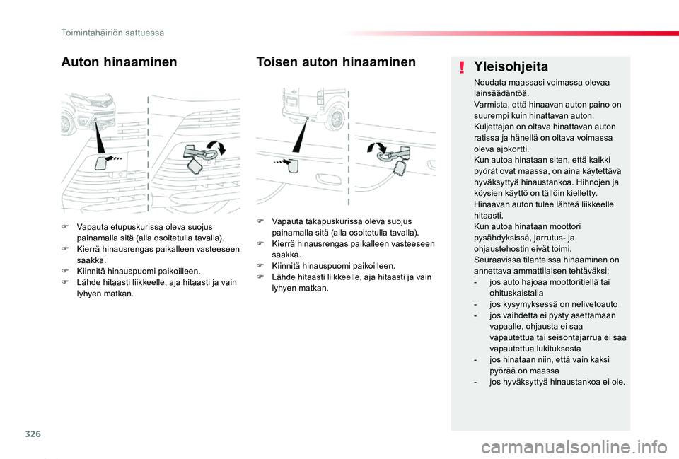 TOYOTA PROACE 2020  Omistajan Käsikirja (in Finnish) 326
Proace_fi_Chap08_En-cas-de-panne_ed2019_V02
F Vapauta etupuskurissa oleva suojus painamalla sitä (alla osoitetulla tavalla).F Kierrä hinausrengas paikalleen vasteeseen saakka.F Kiinnitä hinausp