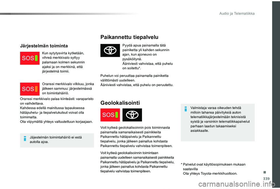 TOYOTA PROACE 2020 Omistajan Käsikirja (in Finnish) 339
Proace_fi_Chap10a_BTA_ed2019_V02
Paikannettu tiepalvelu
Valmistaja varaa oikeuden tehdä milloin tahansa päivityksiä auton telematiikkajärjestelmään teknisistä syistä ja varsinkin telematii TOYOTA PROACE 2020 Omistajan Käsikirja (in Finnish) 339
Proace_fi_Chap10a_BTA_ed2019_V02
Paikannettu tiepalvelu
Valmistaja varaa oikeuden tehdä milloin tahansa päivityksiä auton telematiikkajärjestelmään teknisistä syistä ja varsinkin telematii