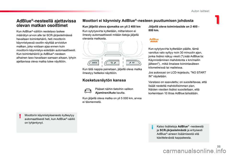 TOYOTA PROACE 2020  Omistajan Käsikirja (in Finnish) 35
AdBlue®-nesteellä ajettavissa 
olevan matkan osoittimet
Kun AdBlue®-säiliön nestetaso laskee määrätyn arvon alle tai SCR-järjestelmässä havaitaan toimintahäirö, heti moottorin käynnis