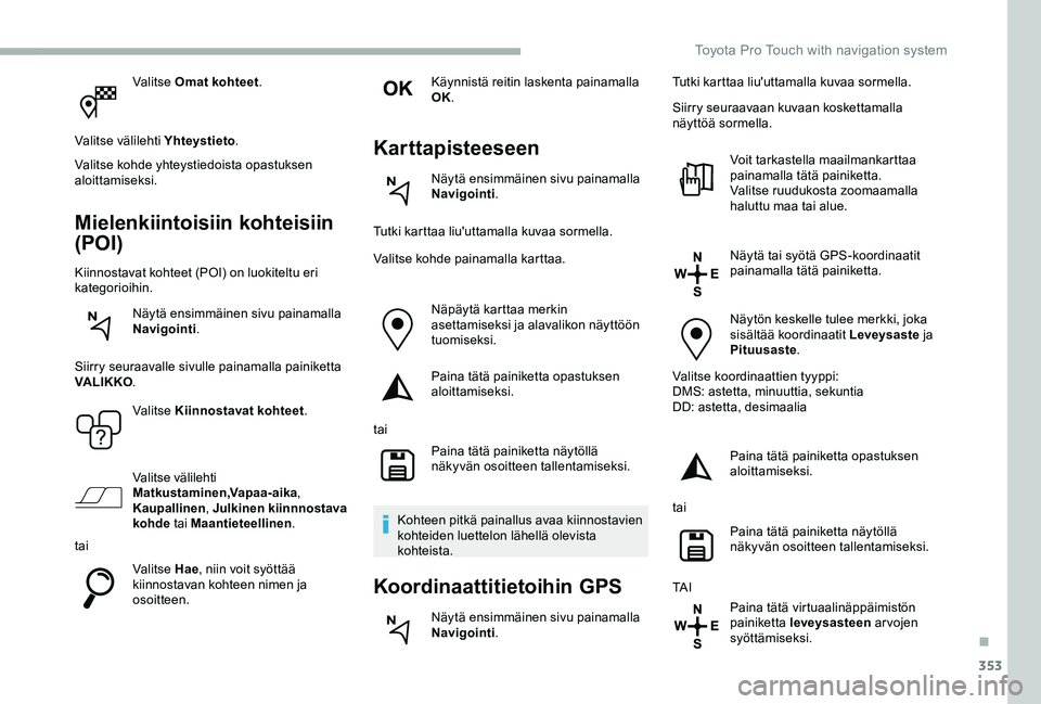 TOYOTA PROACE 2020  Omistajan Käsikirja (in Finnish) 353
Valitse Omat kohteet.
Valitse välilehti Yhteystieto.
Valitse kohde yhteystiedoista opastuksen aloittamiseksi.
Mielenkiintoisiin kohteisiin 
(POI)
Kiinnostavat kohteet (POI) on luokiteltu eri kate