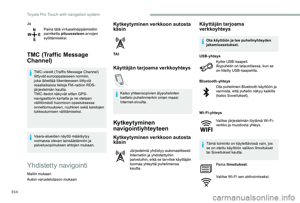 TOYOTA PROACE 2020  Omistajan Käsikirja (in Finnish) 354
Ja
Paina tätä virtuaalinäppäimistön painiketta pituusasteen ar vojen syöttämiseksi.
TMC (Traffic Message 
Channel)
TMC-viestit (Traffic Message Channel) liittyvät eurooppalaiseen normiin, 
