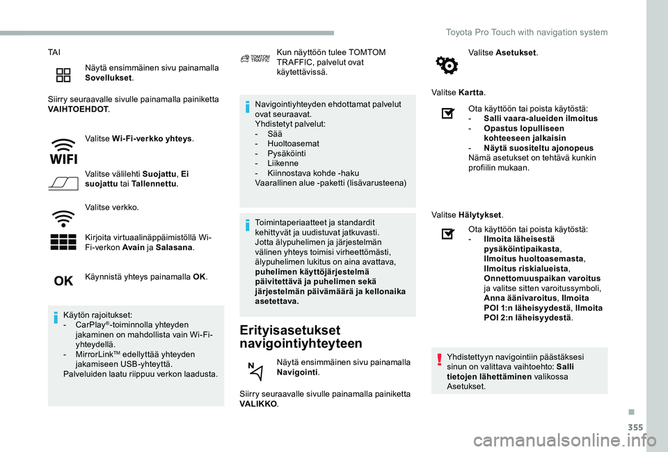 TOYOTA PROACE 2020  Omistajan Käsikirja (in Finnish) 355
TA I
Näytä ensimmäinen sivu painamalla Sovellukset.
Siirry seuraavalle sivulle painamalla painiketta VAIHTOEHDOT.
Valitse Wi-Fi-verkko yhteys.
Valitse välilehti Suojattu, Ei suojattu tai Talle