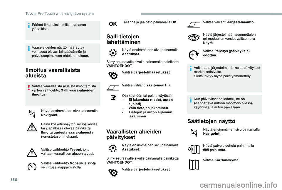 TOYOTA PROACE 2020  Omistajan Käsikirja (in Finnish) 356
Ilmoitus vaarallisista 
alueista
Valitse vaarallisista alueista ilmoittamista varten vaihtoehto: Salli vaara-alueiden ilmoitus
Näytä ensimmäinen sivu painamalla Navigointi.
Paina kosketusnäyt