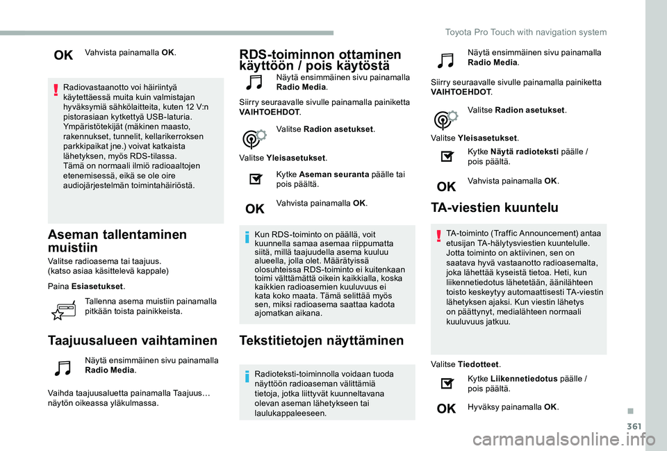 TOYOTA PROACE 2020  Omistajan Käsikirja (in Finnish) 361
Vahvista painamalla OK.
Radiovastaanotto voi häiriintyä käytettäessä muita kuin valmistajan hyväksymiä sähkölaitteita, kuten 12 V:n pistorasiaan kytkettyä USB-laturia.Ympäristötekijät