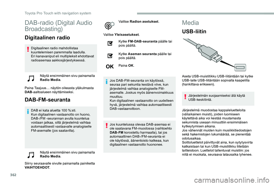 TOYOTA PROACE 2020  Omistajan Käsikirja (in Finnish) 362
DAB-radio (Digital Audio 
Broadcasting)
Digitaalinen radio
Digitaalinen radio mahdollistaa kuuntelemisen paremmalla laadulla.Eri kanavaniput eli multipleksit ehdottavat radioasemaa aakkosjärjesty