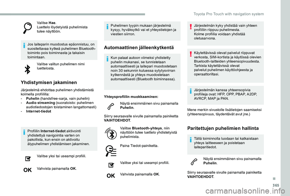 TOYOTA PROACE 2020  Omistajan Käsikirja (in Finnish) 365
Valitse Hae.Luettelo löydetyistä puhelimista tulee näyttöön.
Jos laiteparin muodostus epäonnistuu, on suositeltavaa kytkeä puhelimen Bluetooth-toiminto pois toiminnasta ja takaisin toiminta