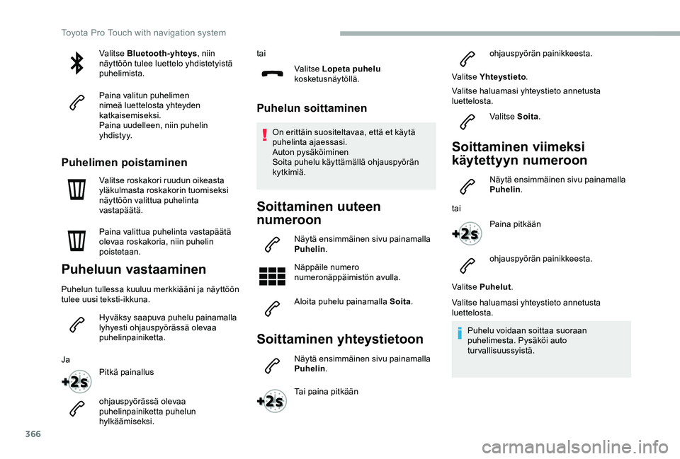 TOYOTA PROACE 2020  Omistajan Käsikirja (in Finnish) 366
Valitse Bluetooth-yhteys, niin näyttöön tulee luettelo yhdistetyistä puhelimista.
Paina valitun puhelimen nimeä luettelosta yhteyden katkaisemiseksi.Paina uudelleen, niin puhelin yhdistyy.
Pu