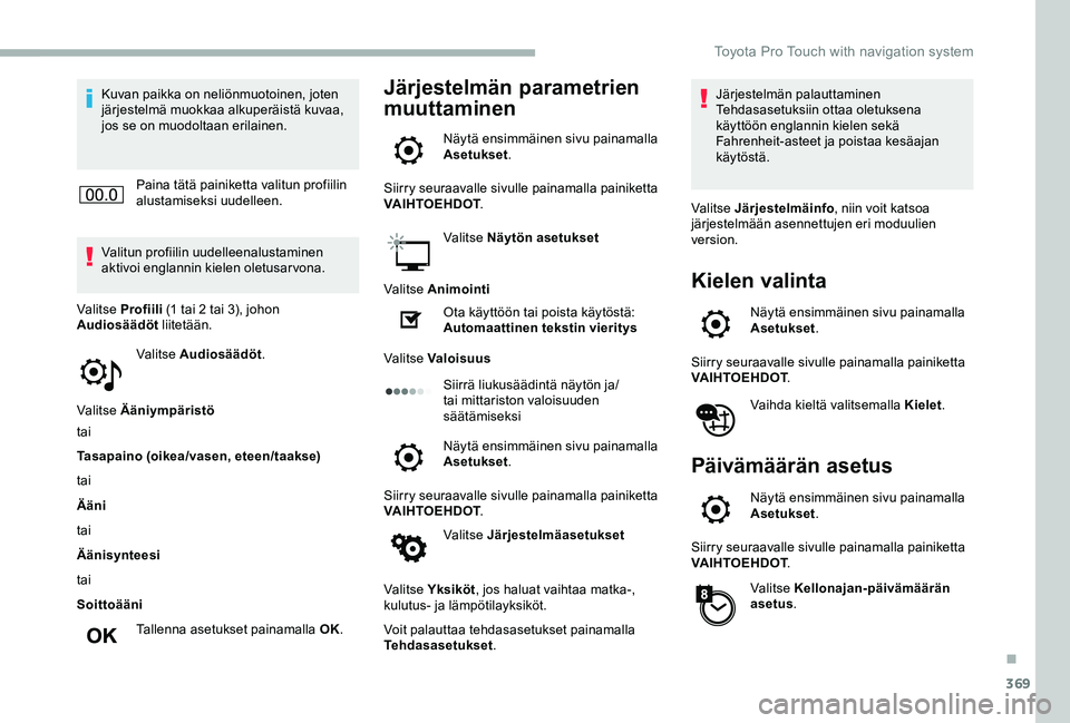 TOYOTA PROACE 2020  Omistajan Käsikirja (in Finnish) 369
Kuvan paikka on neliönmuotoinen, joten järjestelmä muokkaa alkuperäistä kuvaa, jos se on muodoltaan erilainen.
Paina tätä painiketta valitun profiilin alustamiseksi uudelleen.
Valitun profi