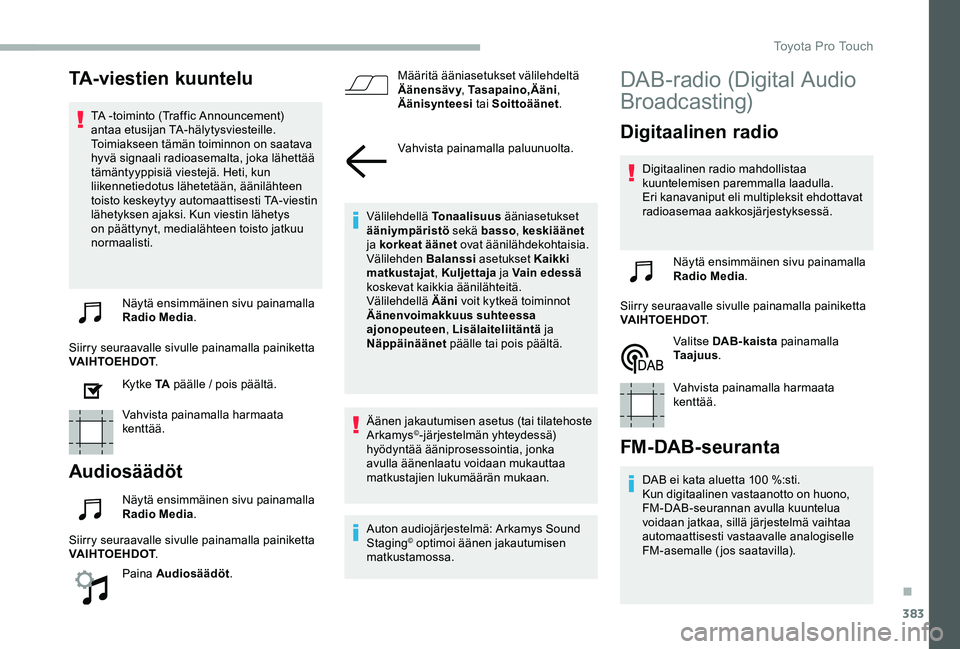 TOYOTA PROACE 2020  Omistajan Käsikirja (in Finnish) 383
TA-viestien kuuntelu
TA -toiminto (Traffic Announcement) antaa etusijan TA-hälytysviesteille. Toimiakseen tämän toiminnon on saatava hyvä signaali radioasemalta, joka lähettää tämäntyyppi