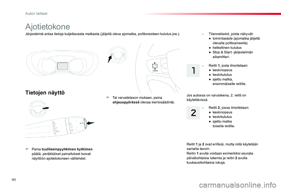 TOYOTA PROACE 2020  Omistajan Käsikirja (in Finnish) 40
Järjestelmä antaa tietoja kuljettavasta matkasta (jäljellä oleva ajomatka, polttonesteen kulutus jne.).
Ajotietokone
Tietojen näyttö
F Paina tuulilasinpyyhkimen kytkimen päätä, peräkkäis
