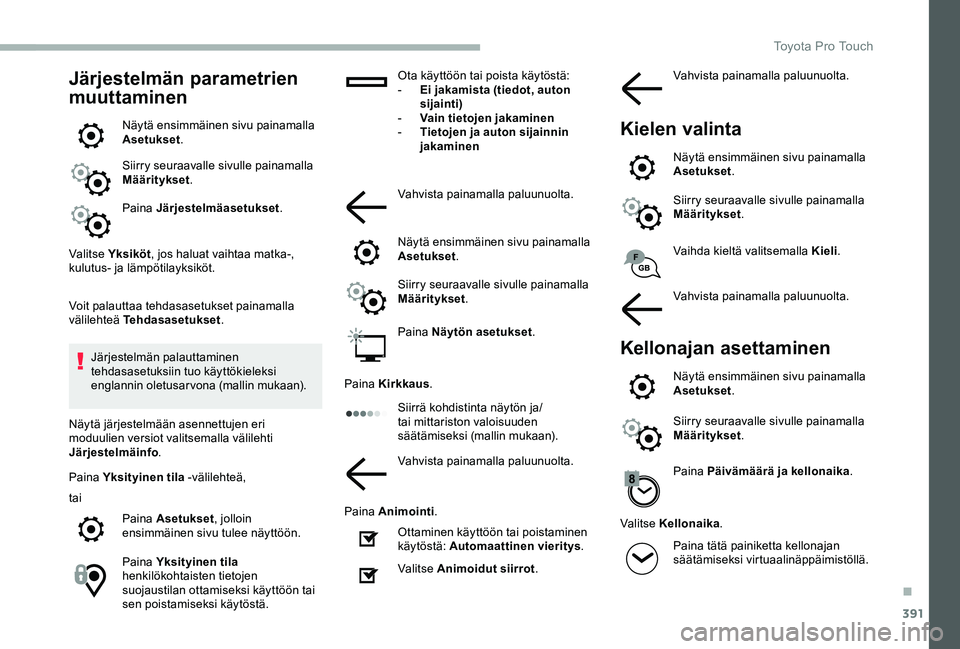TOYOTA PROACE 2020  Omistajan Käsikirja (in Finnish) 391
Järjestelmän parametrien 
muuttaminen
Näytä ensimmäinen sivu painamalla Asetukset.
Siirry seuraavalle sivulle painamalla Määritykset.
Paina Järjestelmäasetukset.
Valitse Yksiköt, jos hal