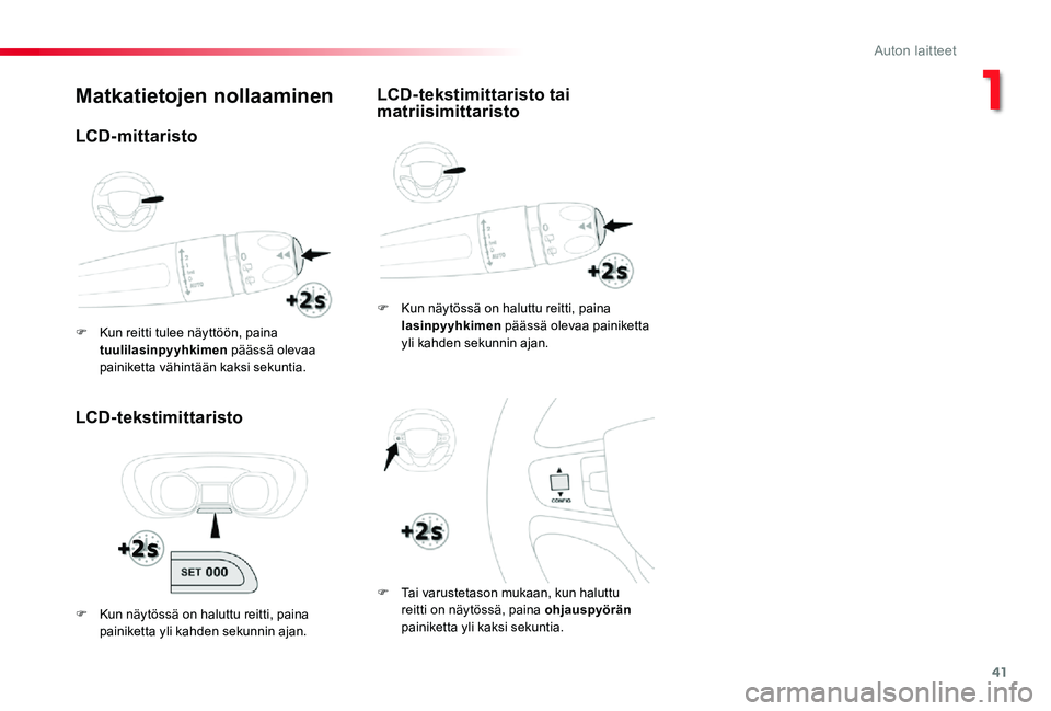 TOYOTA PROACE 2020  Omistajan Käsikirja (in Finnish) 41
Matkatietojen nollaaminen
LCD-tekstimittaristo
F Kun näytössä on haluttu reitti, paina lasinpyyhkimen päässä olevaa painiketta yli kahden sekunnin ajan.
F Tai varustetason mukaan, kun haluttu