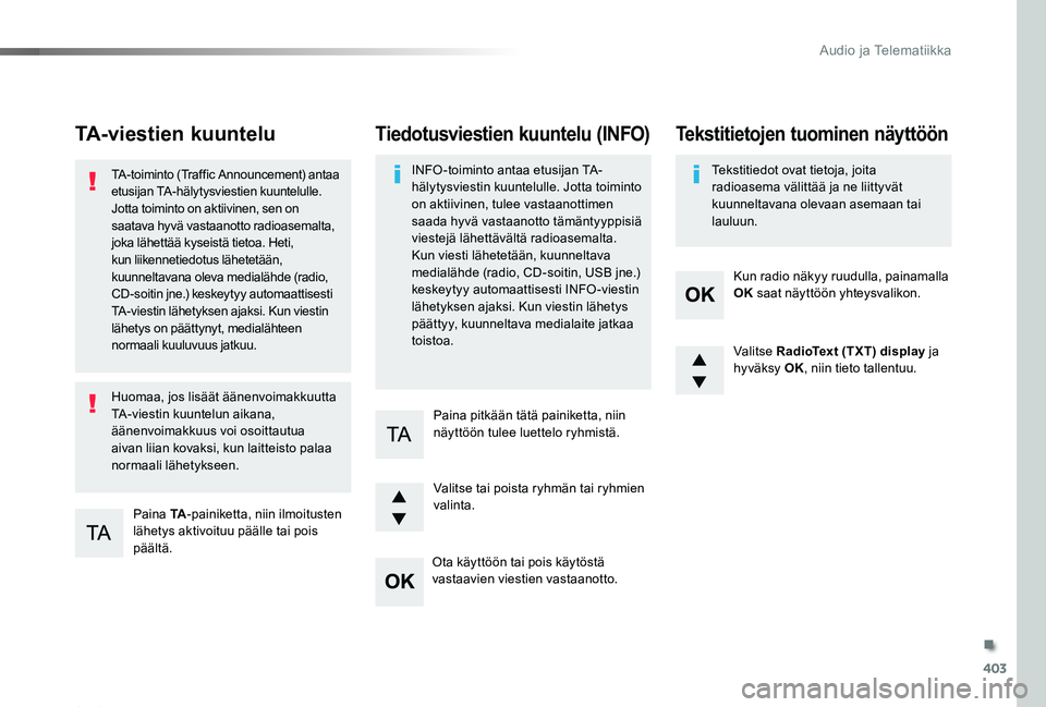 TOYOTA PROACE 2020  Omistajan Käsikirja (in Finnish) 403
Proace_fi_Chap10d_RD6_ed2019_V02
TA-viestien kuuntelu
Paina TA-painiketta, niin ilmoitusten lähetys aktivoituu päälle tai pois päältä.
TA-toiminto (Traffic Announcement) antaa etusijan TA-h
