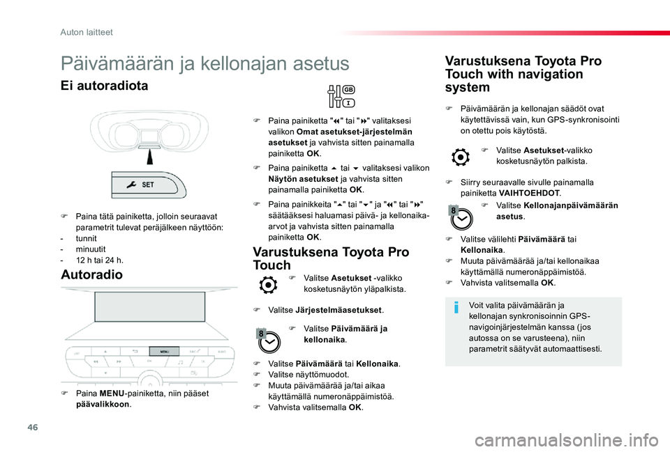 TOYOTA PROACE 2020  Omistajan Käsikirja (in Finnish) 46
Päivämäärän ja kellonajan asetus
Voit valita päivämäärän ja kellonajan synkronisoinnin GPS-navigoinjärjestelmän kanssa (jos autossa on se varusteena), niin parametrit säätyvät automa