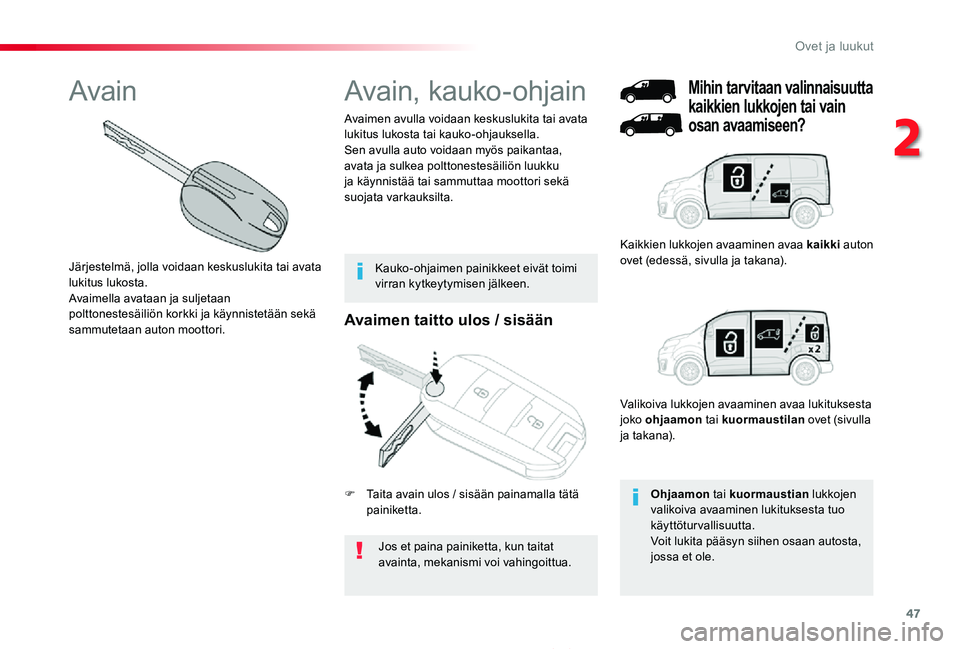 TOYOTA PROACE 2020  Omistajan Käsikirja (in Finnish) 47
Proace_fi_Chap02_ouvertures_ed2019_V02
Avaimen taitto ulos / sisään
Jos et paina painiketta, kun taitat avainta, mekanismi voi vahingoittua.
Avaimen avulla voidaan keskuslukita tai avata lukitus 