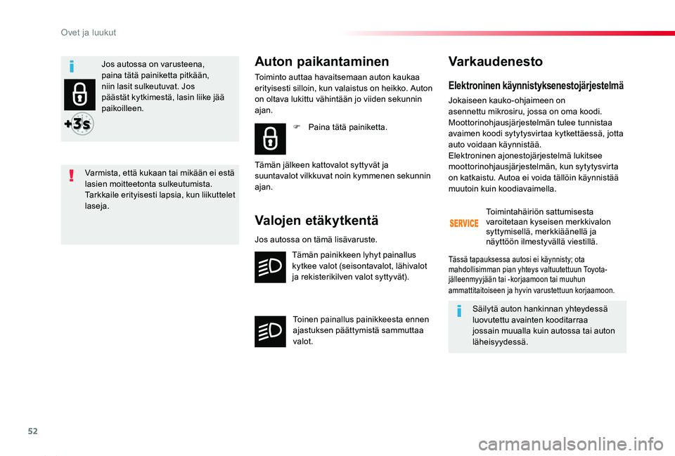 TOYOTA PROACE 2020  Omistajan Käsikirja (in Finnish) 52
Proace_fi_Chap02_ouvertures_ed2019_V02
Elektroninen käynnistyksenestojärjestelmä
Jokaiseen kauko-ohjaimeen on asennettu mikrosiru, jossa on oma koodi. Moottorinohjausjärjestelmän tulee tunnist