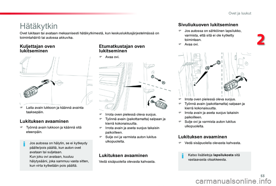 TOYOTA PROACE 2020  Omistajan Käsikirja (in Finnish) 53
Proace_fi_Chap02_ouvertures_ed2019_V02
Hätäkytkin
Kuljettajan oven  lukitseminenEtumatkustajan oven lukitseminen
F Avaa ovi.
Ovet lukitaan tai avataan mekaanisesti hätäkytkimestä, kun keskuslu