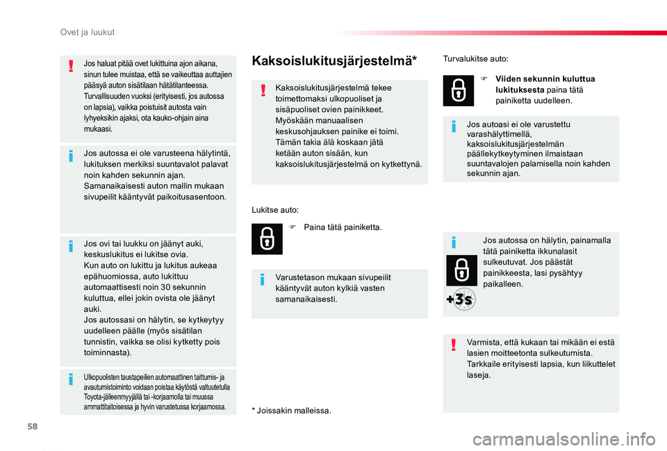 TOYOTA PROACE 2020  Omistajan Käsikirja (in Finnish) 58
Proace_fi_Chap02_ouvertures_ed2019_V02
Jos haluat pitää ovet lukittuina ajon aikana, sinun tulee muistaa, että se vaikeuttaa auttajien pääsyä auton sisätilaan hätätilanteessa.Turvallisuude