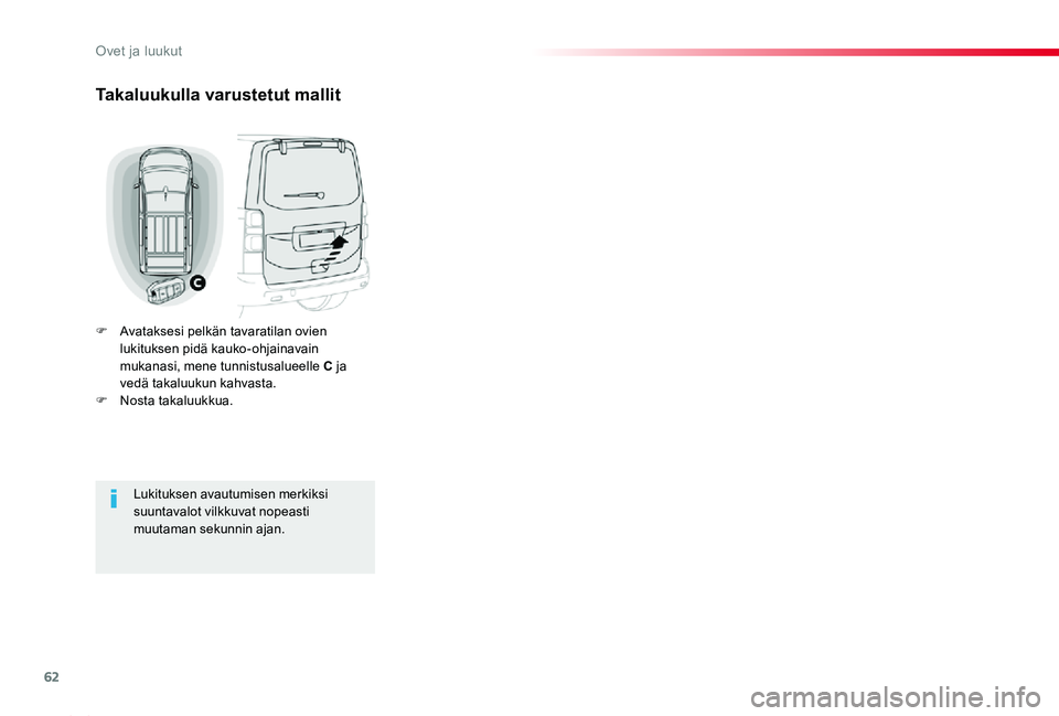 TOYOTA PROACE 2020  Omistajan Käsikirja (in Finnish) 62
Proace_fi_Chap02_ouvertures_ed2019_V02
Takaluukulla varustetut mallit
F Avataksesi pelkän tavaratilan ovien lukituksen pidä kauko-ohjainavain mukanasi, mene tunnistusalueelle C ja vedä takaluuku