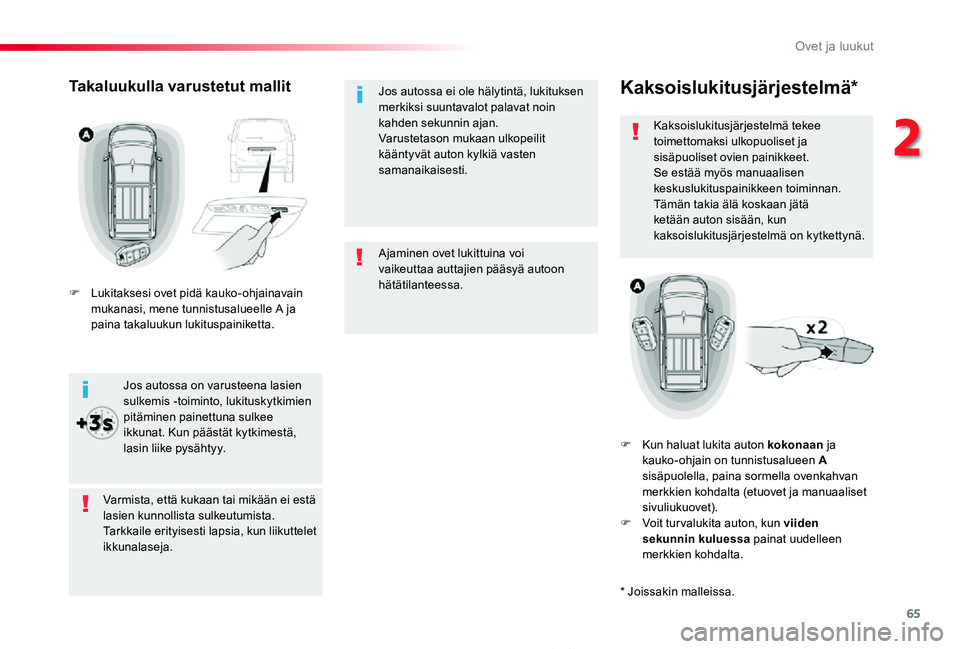 TOYOTA PROACE 2020  Omistajan Käsikirja (in Finnish) 65
Proace_fi_Chap02_ouvertures_ed2019_V02
Ajaminen ovet lukittuina voi vaikeuttaa auttajien pääsyä autoon hätätilanteessa.
Jos autossa ei ole hälytintä, lukituksen merkiksi suuntavalot palavat 