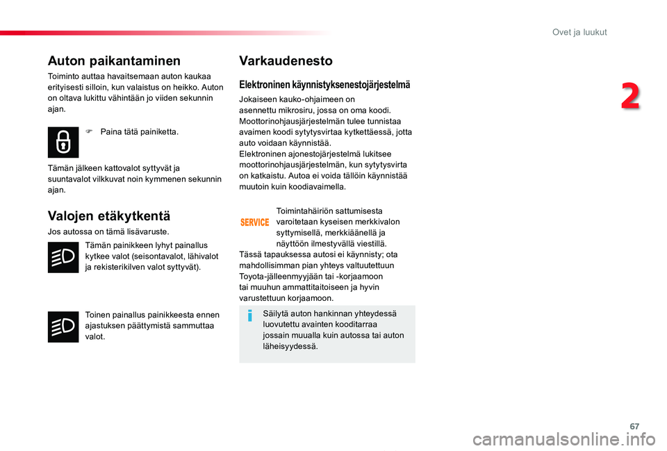TOYOTA PROACE 2020  Omistajan Käsikirja (in Finnish) 67
Proace_fi_Chap02_ouvertures_ed2019_V02
Auton paikantaminen
Toiminto auttaa havaitsemaan auton kaukaa erityisesti silloin, kun valaistus on heikko. Auton on oltava lukittu vähintään jo viiden sek