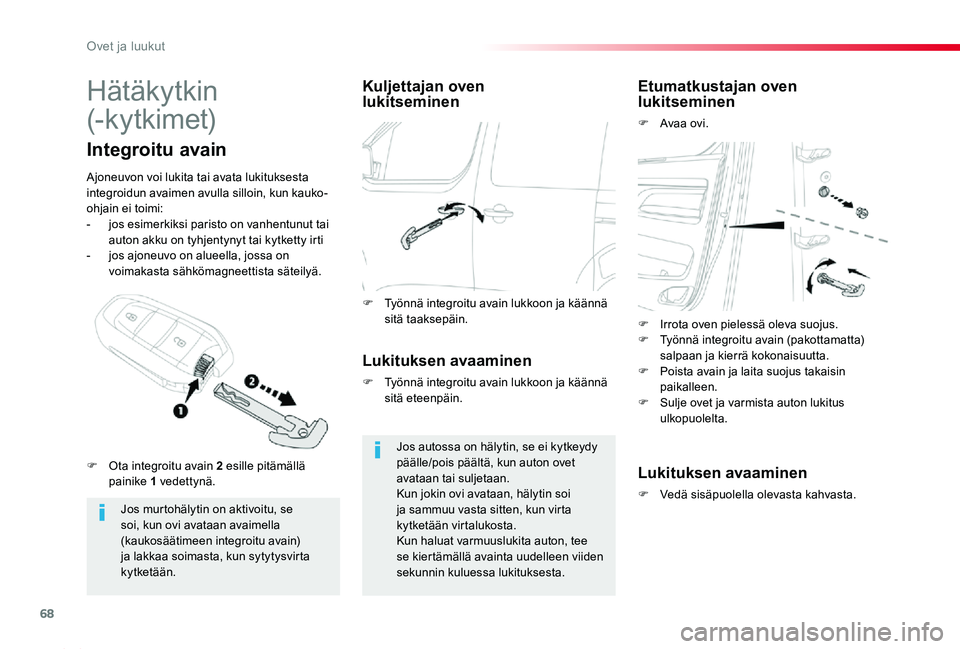 TOYOTA PROACE 2020  Omistajan Käsikirja (in Finnish) 68
Proace_fi_Chap02_ouvertures_ed2019_V02
Hätäkytkin 
(- k y tkimet)
Jos murtohälytin on aktivoitu, se soi, kun ovi avataan avaimella (kaukosäätimeen integroitu avain) 
ja lakkaa soimasta, kun sy