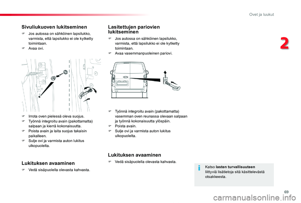 TOYOTA PROACE 2020  Omistajan Käsikirja (in Finnish) 69
Proace_fi_Chap02_ouvertures_ed2019_V02
Katso lasten turvallisuuteen liittyviä lisätietoja sitä käsittelevästä otsakkeesta.
Sivuliukuoven lukitseminen
F Jos autossa on sähköinen lapsilukko, 