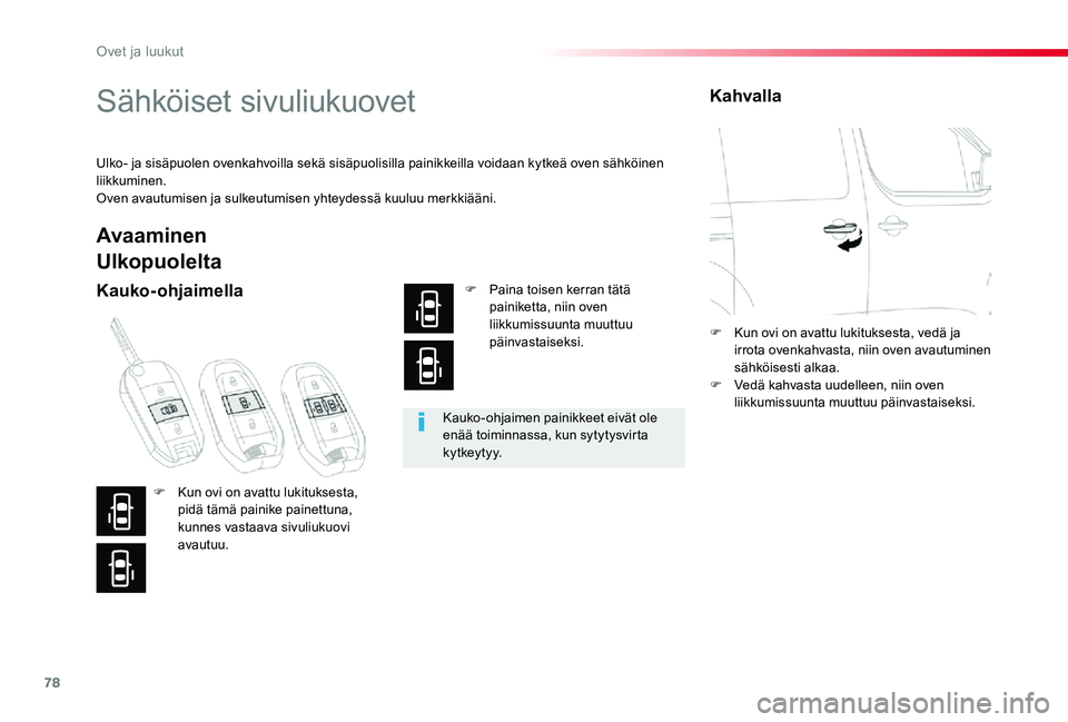 TOYOTA PROACE 2020  Omistajan Käsikirja (in Finnish) 78
Proace_fi_Chap02_ouvertures_ed2019_V02
Sähköiset sivuliukuovet
Ulko- ja sisäpuolen ovenkahvoilla sekä sisäpuolisilla painikkeilla voidaan kytkeä oven sähköinen liikkuminen.Oven avautumisen 