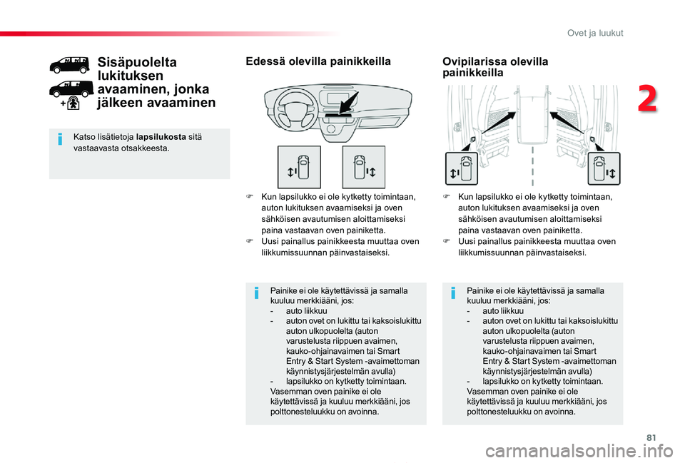 TOYOTA PROACE 2020  Omistajan Käsikirja (in Finnish) 81
Proace_fi_Chap02_ouvertures_ed2019_V02
F Kun lapsilukko ei ole kytketty toimintaan, auton lukituksen avaamiseksi ja oven sähköisen avautumisen aloittamiseksi paina vastaavan oven painiketta.F Uus