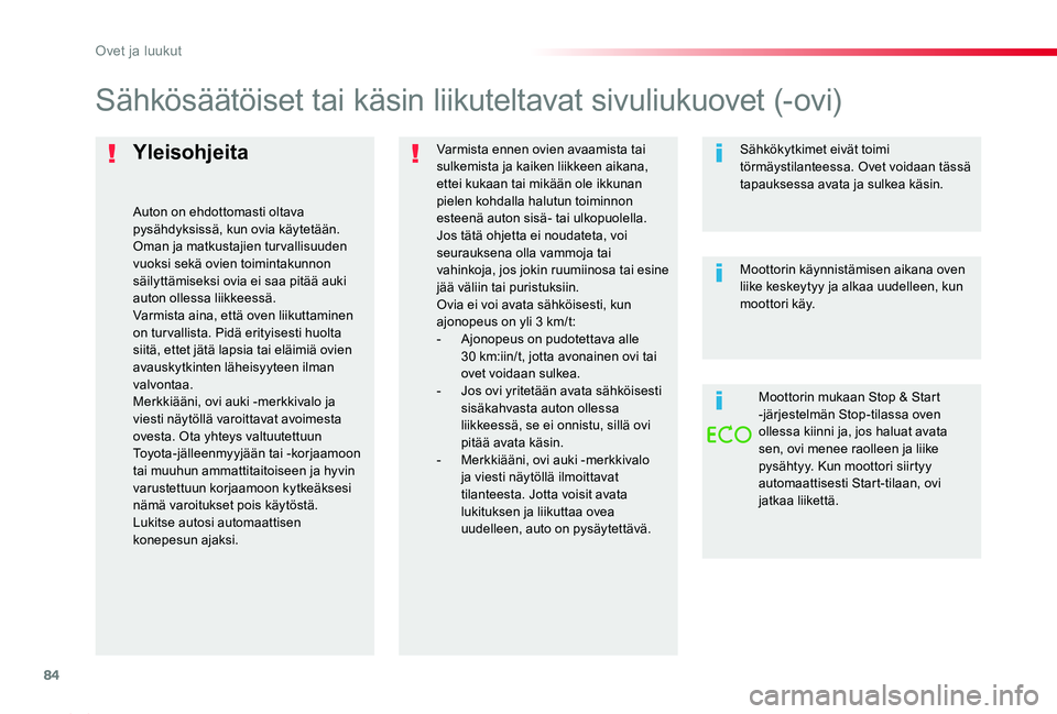 TOYOTA PROACE 2020  Omistajan Käsikirja (in Finnish) 84
Proace_fi_Chap02_ouvertures_ed2019_V02
Yleisohjeita
Auton on ehdottomasti oltava pysähdyksissä, kun ovia käytetään.Oman ja matkustajien turvallisuuden vuoksi sekä ovien toimintakunnon säilyt