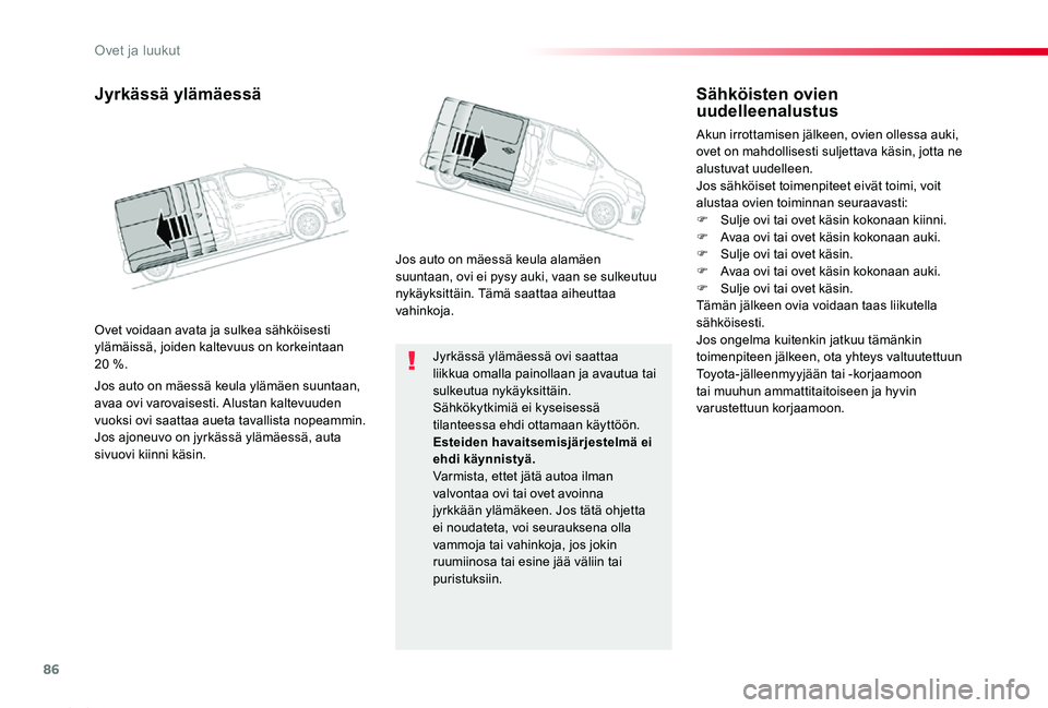 TOYOTA PROACE 2020  Omistajan Käsikirja (in Finnish) 86
Proace_fi_Chap02_ouvertures_ed2019_V02
Jyrkässä ylämäessä ovi saattaa liikkua omalla painollaan ja avautua tai sulkeutua nykäyksittäin.Sähkökytkimiä ei kyseisessä tilanteessa ehdi ottama