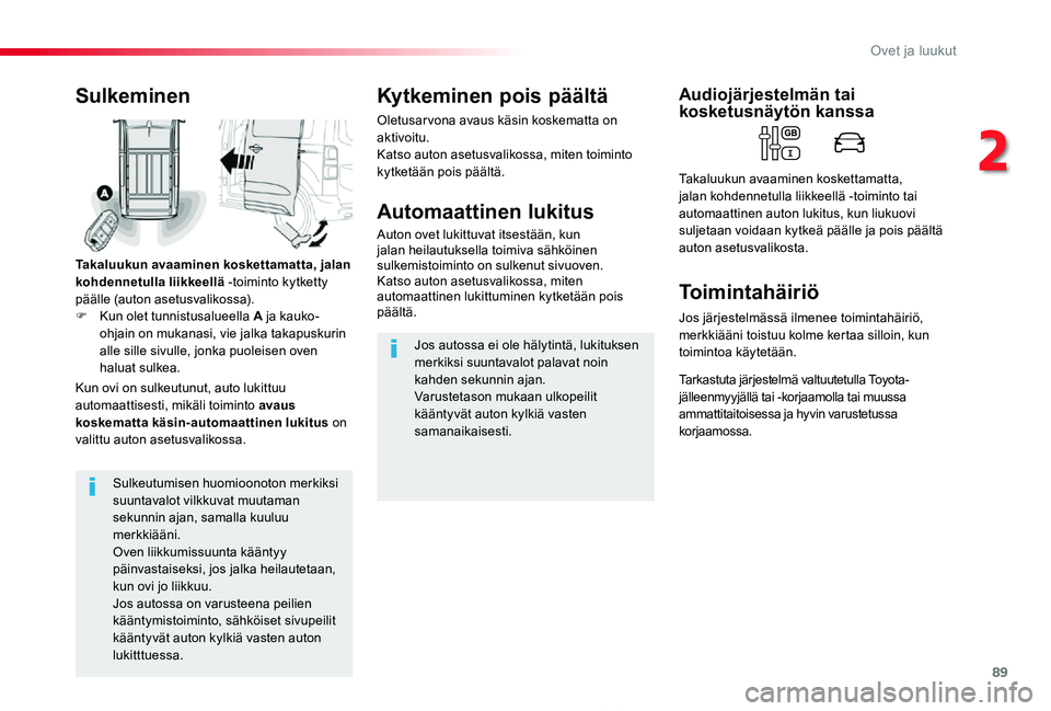 TOYOTA PROACE 2020  Omistajan Käsikirja (in Finnish) 89
Proace_fi_Chap02_ouvertures_ed2019_V02
Sulkeutumisen huomioonoton merkiksi suuntavalot vilkkuvat muutaman sekunnin ajan, samalla kuuluu merkkiääni.Oven liikkumissuunta kääntyy päinvastaiseksi,
