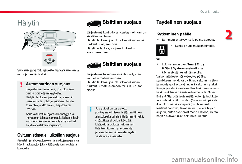 TOYOTA PROACE 2020  Omistajan Käsikirja (in Finnish) 95
Proace_fi_Chap02_ouvertures_ed2019_V02
Suojaus- ja varoitusjärjestelmä varkauksien ja murtojen estämiseksi.
Hälytin
Ovitunnistimet eli ulkotilan suojaus
Järjestelmä valvoo auton ovien ja luuk
