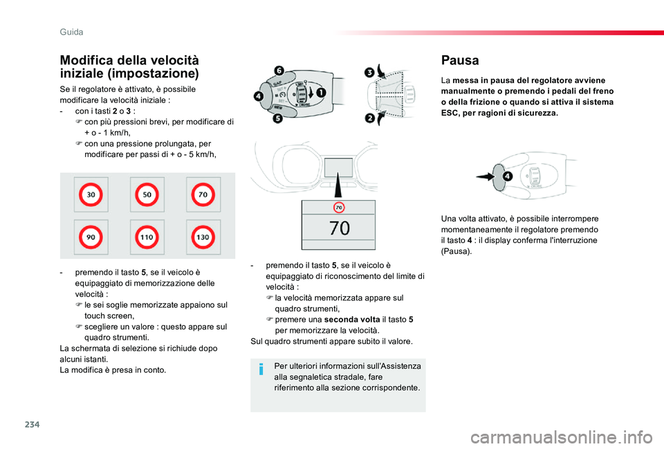 TOYOTA PROACE 2020  Manuale duso (in Italian) 234
Proace_it_Chap06_conduite_ed01-2019
Pausa
La messa in pausa del regolatore avviene manualmente o premendo i pedali del freno o della frizione o quando si attiva il sistema ESC, per ragioni di sicu