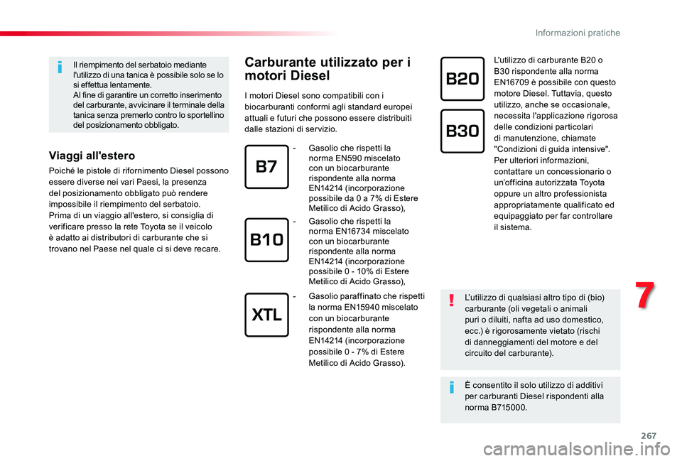 TOYOTA PROACE 2020  Manuale duso (in Italian) 267
Proace_it_Chap07_info-pratiques_ed01-2019
Carburante utilizzato per i 
motori Diesel
I motori Diesel sono compatibili con i biocarburanti conformi agli standard europei attuali e futuri che posson