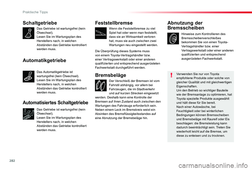 TOYOTA PROACE 2020 Betriebsanleitungen (in German) 282
Proace_de_Chap07_info-pratiques_ed2019_V02
Schaltgetriebe
Das Getriebe ist wartungsfrei (kein Ölwechsel).Lesen Sie im Wartungsplan des Herstellers nach, in welchen Abständen das Getriebe kontrol TOYOTA PROACE 2020 Betriebsanleitungen (in German) 282
Proace_de_Chap07_info-pratiques_ed2019_V02
Schaltgetriebe
Das Getriebe ist wartungsfrei (kein Ölwechsel).Lesen Sie im Wartungsplan des Herstellers nach, in welchen Abständen das Getriebe kontrol