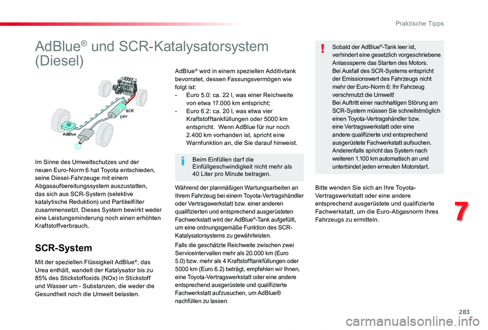 TOYOTA PROACE 2020 Betriebsanleitungen (in German) 283
Proace_de_Chap07_info-pratiques_ed2019_V02
AdBlue® und SCR-Katalysatorsystem
(Diesel)
Im Sinne des Umweltschutzes und der neuen Euro-Norm 6 hat Toyota entschieden, seine Diesel-Fahrzeuge mit ein TOYOTA PROACE 2020 Betriebsanleitungen (in German) 283
Proace_de_Chap07_info-pratiques_ed2019_V02
AdBlue® und SCR-Katalysatorsystem
(Diesel)
Im Sinne des Umweltschutzes und der neuen Euro-Norm 6 hat Toyota entschieden, seine Diesel-Fahrzeuge mit ein