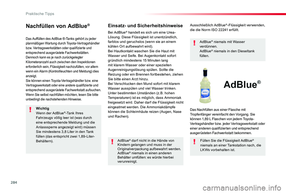 TOYOTA PROACE 2020 Betriebsanleitungen (in German) 284
Proace_de_Chap07_info-pratiques_ed2019_V02
Nachfüllen von AdBlue®
Das Auffüllen des AdBlue ® -Tanks gehört zu jeder planmäßigen Wartung durch Toyota-Vertragshändler bzw. Vertragswerkstätt TOYOTA PROACE 2020 Betriebsanleitungen (in German) 284
Proace_de_Chap07_info-pratiques_ed2019_V02
Nachfüllen von AdBlue®
Das Auffüllen des AdBlue ® -Tanks gehört zu jeder planmäßigen Wartung durch Toyota-Vertragshändler bzw. Vertragswerkstätt