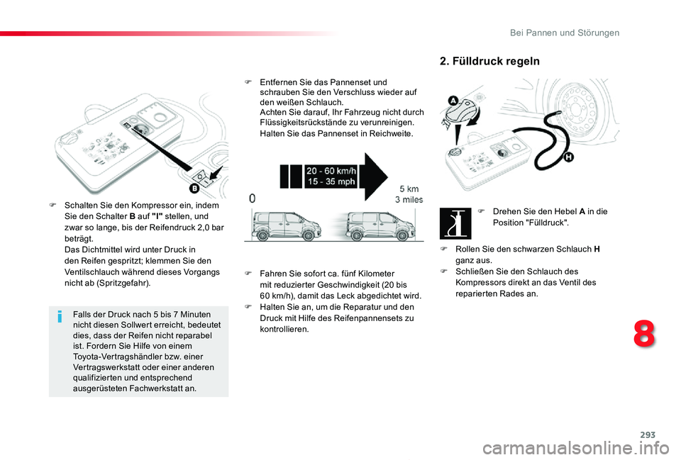 TOYOTA PROACE 2020 Betriebsanleitungen (in German) 293
Proace_de_Chap08_En-cas-de-panne_ed2019_V02
Falls der Druck nach 5 bis 7 Minuten nicht diesen Sollwert erreicht, bedeutet dies, dass der Reifen nicht reparabel ist. Fordern Sie Hilfe von einem Toy TOYOTA PROACE 2020 Betriebsanleitungen (in German) 293
Proace_de_Chap08_En-cas-de-panne_ed2019_V02
Falls der Druck nach 5 bis 7 Minuten nicht diesen Sollwert erreicht, bedeutet dies, dass der Reifen nicht reparabel ist. Fordern Sie Hilfe von einem Toy
