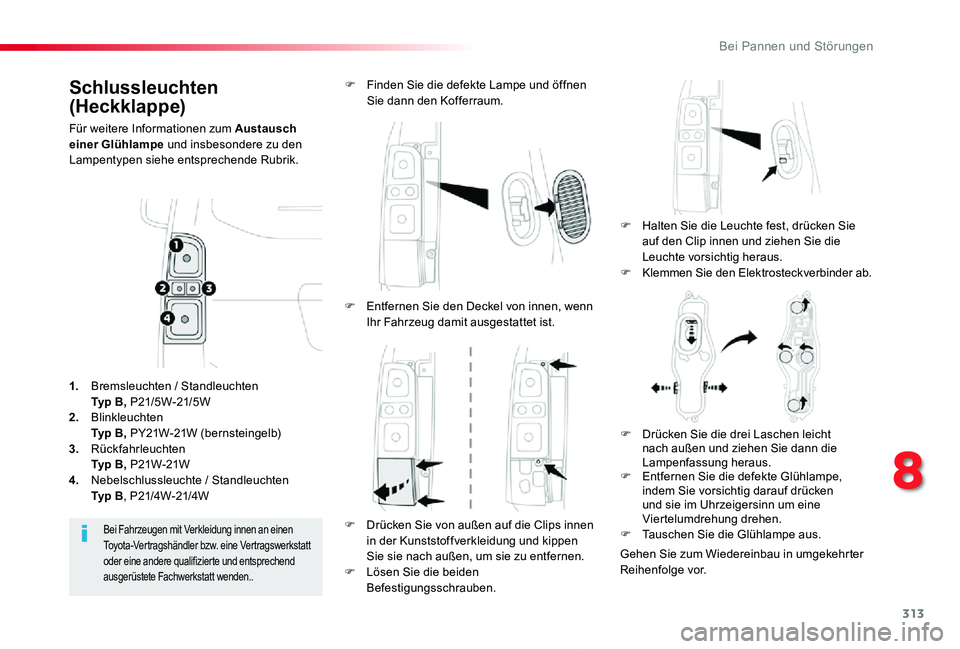 TOYOTA PROACE 2020 Betriebsanleitungen (in German) 313
Proace_de_Chap08_En-cas-de-panne_ed2019_V02
Schlussleuchten
(Heckklappe)
Für weitere Informationen zum Austausch einer Glühlampe und insbesondere zu den Lampentypen siehe entsprechende Rubrik.
TOYOTA PROACE 2020 Betriebsanleitungen (in German) 313
Proace_de_Chap08_En-cas-de-panne_ed2019_V02
Schlussleuchten
(Heckklappe)
Für weitere Informationen zum Austausch einer Glühlampe und insbesondere zu den Lampentypen siehe entsprechende Rubrik.