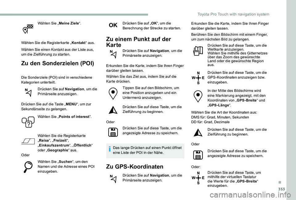 TOYOTA PROACE 2020 Betriebsanleitungen (in German) 353
Wählen Sie „Meine Ziele“.
Wählen Sie die Registerkarte „Kontakt“ aus.
Wählen Sie einen Kontakt aus der Liste aus, um die Zielführung zu starten.
Zu den Sonderzielen (POI)
Die Sonderzie TOYOTA PROACE 2020 Betriebsanleitungen (in German) 353
Wählen Sie „Meine Ziele“.
Wählen Sie die Registerkarte „Kontakt“ aus.
Wählen Sie einen Kontakt aus der Liste aus, um die Zielführung zu starten.
Zu den Sonderzielen (POI)
Die Sonderzie