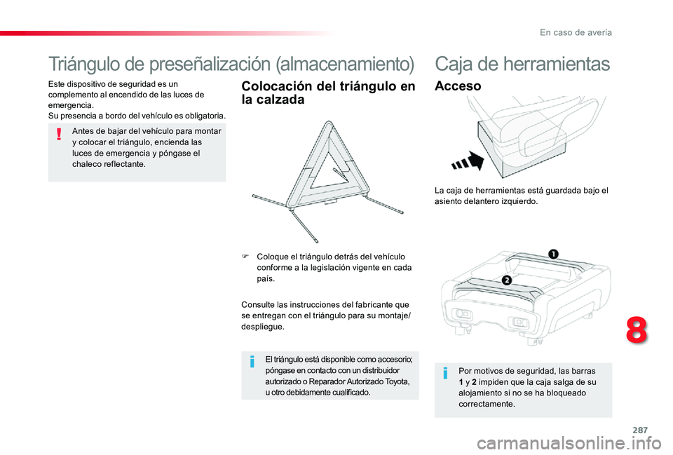 TOYOTA PROACE 2020  Manuale de Empleo (in Spanish) 287
Triángulo de preseñalización (almacenamiento)
Antes de bajar del vehículo para montar y colocar el triángulo, encienda las luces de emergencia y póngase el chaleco reflectante.
Este disposit