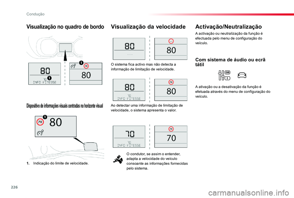 TOYOTA PROACE 2020  Manual de utilização (in Portuguese) 226
Proace_pt_Chap06_conduite_ed2019_V02
O sistema fica activo mas não detecta a informação de limitação de velocidade.
O condutor, se assim o entender, adapta a velocidade do veículo consoante 