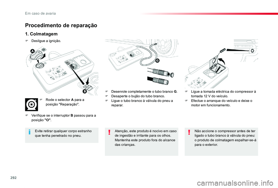 TOYOTA PROACE 2020  Manual de utilização (in Portuguese) 292
Proace_pt_Chap08_En-cas-de-panne_ed2019_V02
Procedimento de reparação
1. Colmatagem
F Desenrole completamente o tubo branco G.F Desaperte o bujão do tubo branco.F Ligue o tubo branco à válvul