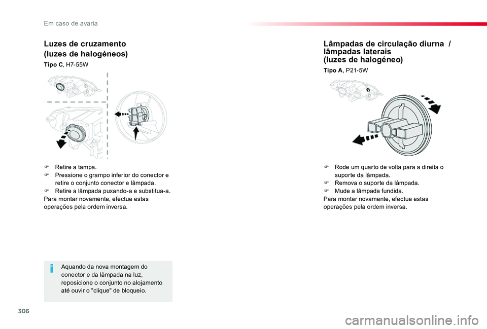 TOYOTA PROACE 2020  Manual de utilização (in Portuguese) 306
Proace_pt_Chap08_En-cas-de-panne_ed2019_V02
Aquando da nova montagem do conector e da lâmpada na luz, reposicione o conjunto no alojamento até ouvir o "clique" de bloqueio.
Luzes de cruz